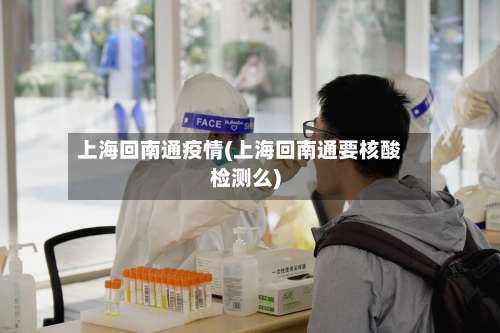 上海回南通疫情(上海回南通要核酸检测么)-第2张图片