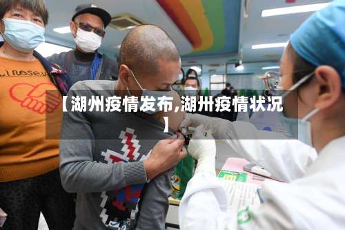 【湖州疫情发布,湖卅疫情状况】