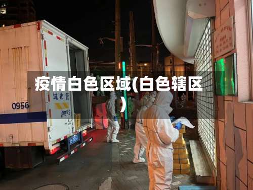 疫情白色区域(白色辖区)-第2张图片