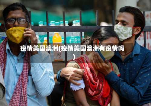疫情美国澳洲(疫情美国澳洲有疫情吗)-第2张图片