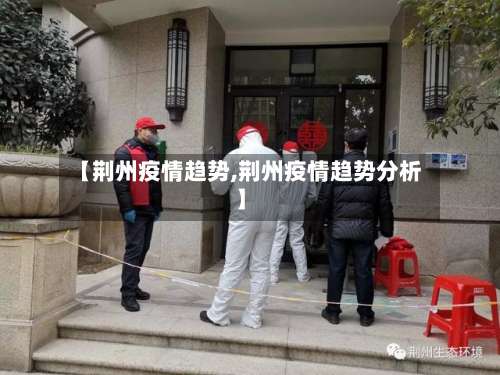 【荆州疫情趋势,荆州疫情趋势分析】