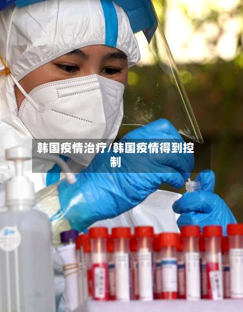 韩国疫情治疗/韩国疫情得到控制