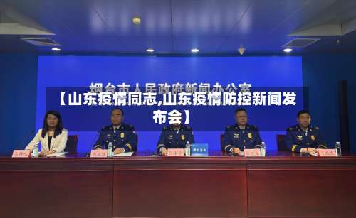 【山东疫情同志,山东疫情防控新闻发布会】-第3张图片