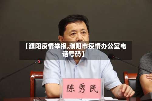 【濮阳疫情举报,濮阳市疫情办公室电话号码】-第2张图片