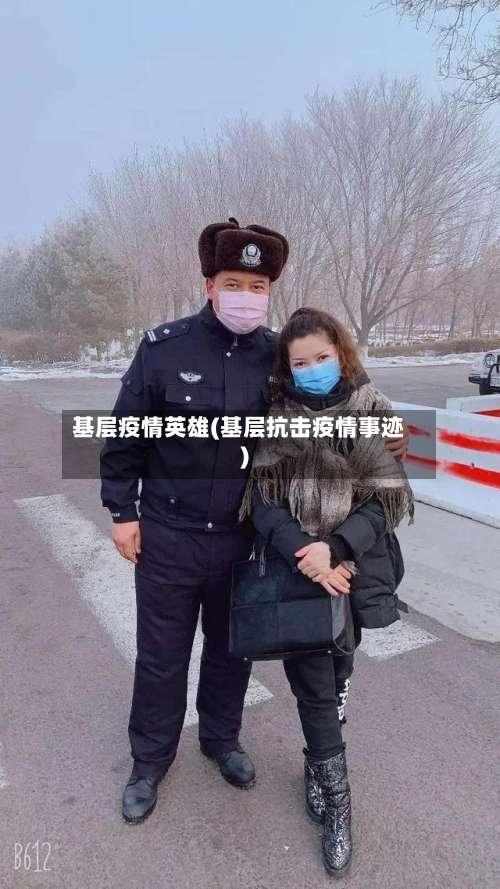 基层疫情英雄(基层抗击疫情事迹)-第2张图片