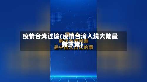 疫情台湾过境(疫情台湾入境大陆最新政策)