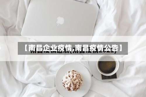 【南昌企业疫情,南昌疫情公告】