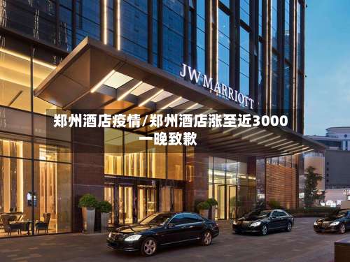 郑州酒店疫情/郑州酒店涨至近3000一晚致歉