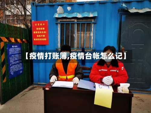 【疫情打账簿,疫情台帐怎么记】