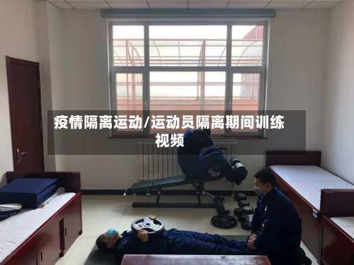 疫情隔离运动/运动员隔离期间训练视频