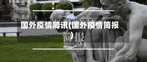 国外疫情简讯(国外疫情简报)