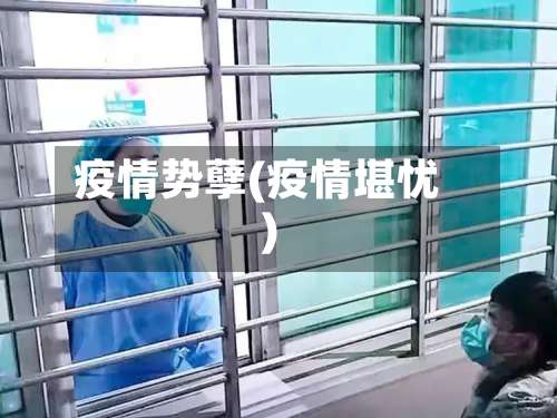 疫情势孽(疫情堪忧)-第3张图片