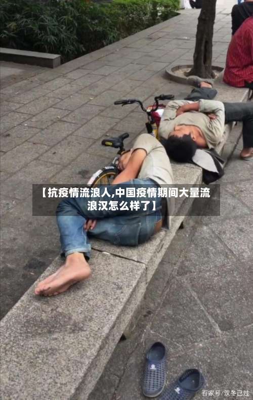 【抗疫情流浪人,中国疫情期间大量流浪汉怎么样了】-第2张图片