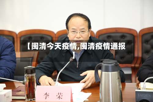 【闽清今天疫情,闽清疫情通报】-第3张图片