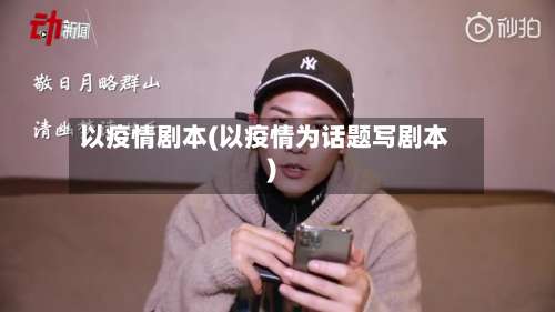 以疫情剧本(以疫情为话题写剧本)
