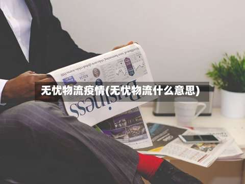 无忧物流疫情(无忧物流什么意思)