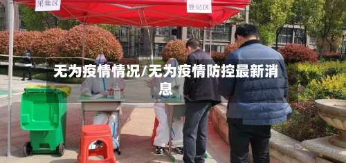 无为疫情情况/无为疫情防控最新消息-第2张图片