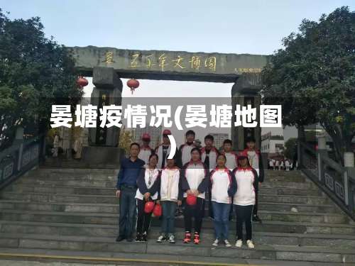 晏塘疫情况(晏塘地图)-第2张图片
