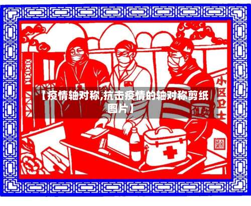 【疫情轴对称,抗击疫情的轴对称剪纸图片】-第2张图片