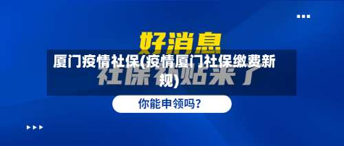 厦门疫情社保(疫情厦门社保缴费新规)
