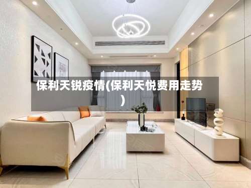 保利天锐疫情(保利天悦费用走势)