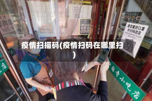 疫情扫描码(疫情扫码在哪里扫)