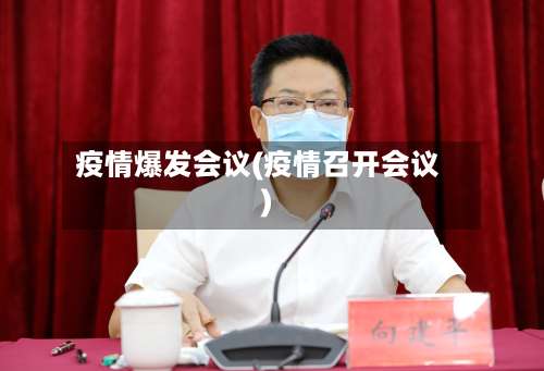 疫情爆发会议(疫情召开会议)