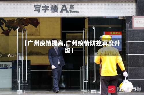 【广州疫情提高,广州疫情防控再度升级】-第2张图片