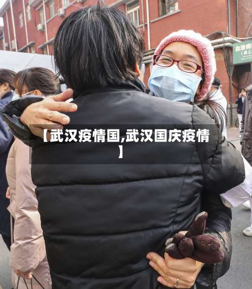 【武汉疫情国,武汉国庆疫情】