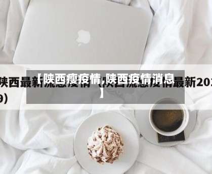 【陕西瘦疫情,陕西疫情消息】