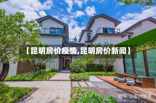 【昆明房价疫情,昆明房价新闻】-第2张图片