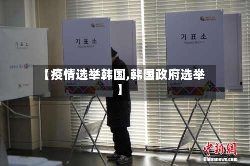 【疫情选举韩国,韩国政府选举】-第2张图片