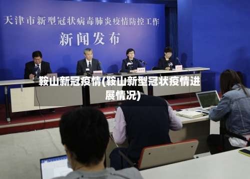 鞍山新冠疫情(鞍山新型冠状疫情进展情况)-第3张图片