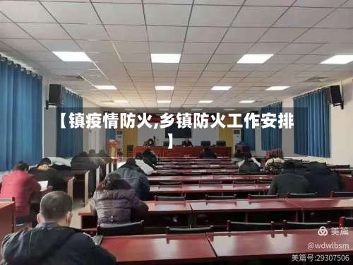 【镇疫情防火,乡镇防火工作安排】