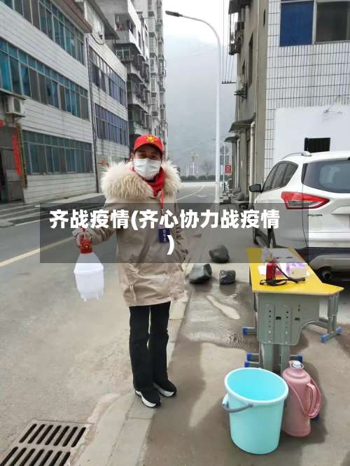 齐战疫情(齐心协力战疫情)