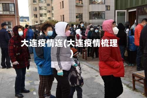 大连疫情连(大连疫情梳理)