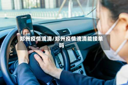 郑州疫情滴滴/郑州疫情滴滴能接单吗-第2张图片