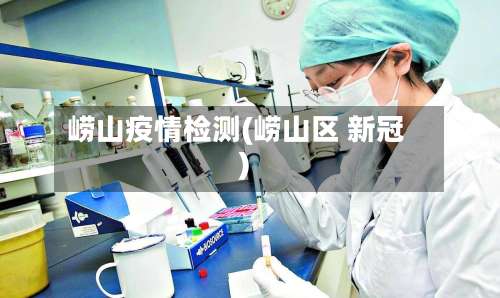 崂山疫情检测(崂山区 新冠)-第2张图片