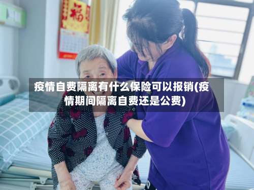 疫情自费隔离有什么保险可以报销(疫情期间隔离自费还是公费)-第2张图片