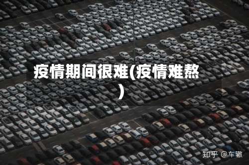 疫情期间很难(疫情难熬)