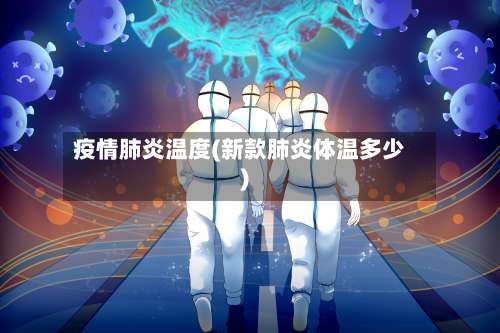 疫情肺炎温度(新款肺炎体温多少)-第2张图片
