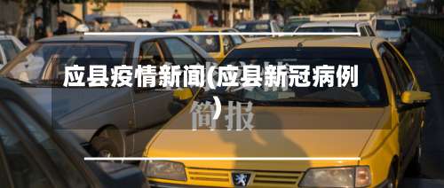 应县疫情新闻(应县新冠病例)
