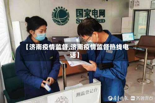 【济南疫情监督,济南疫情监督热线电话】-第2张图片