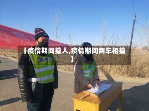 【疫情期间撞人,疫情期间两车相撞】-第2张图片