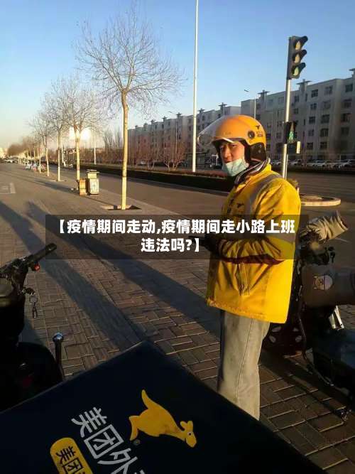 【疫情期间走动,疫情期间走小路上班违法吗?】