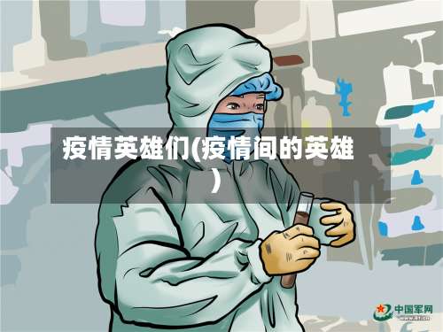 疫情英雄们(疫情间的英雄)