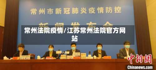 常州法院疫情/江苏常州法院官方网站