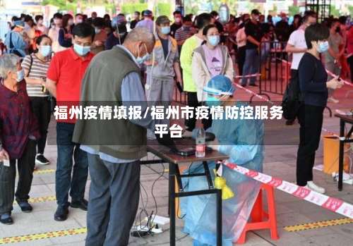 福州疫情填报/福州市疫情防控服务平台-第2张图片