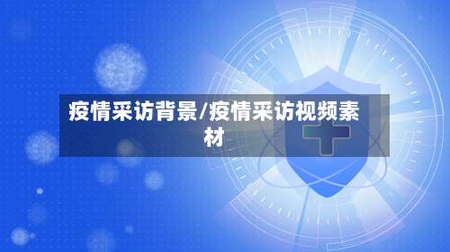 疫情采访背景/疫情采访视频素材