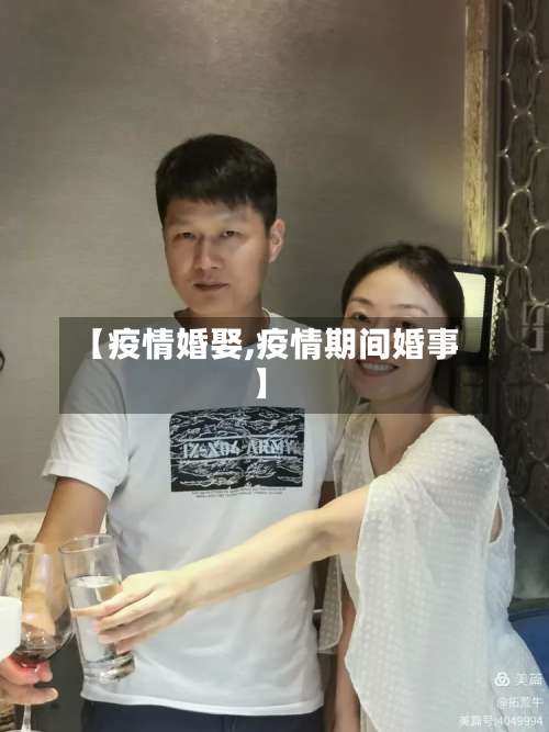 【疫情婚娶,疫情期间婚事】